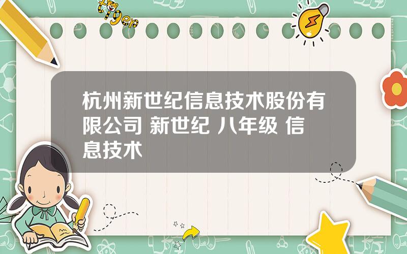 杭州新世纪信息技术股份有限公司 新世纪 八年级 信息技术